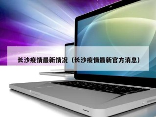长沙疫情最新情况（长沙疫情最新官方消息）