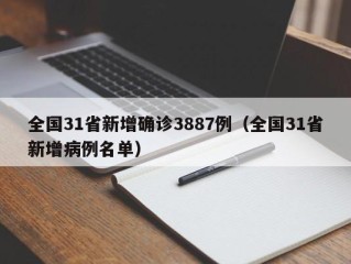 全国31省新增确诊3887例（全国31省新增病例名单）