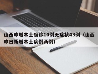 山西昨增本土确诊10例无症状43例（山西昨日新增本土病例两例）