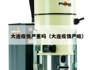 大连疫情严重吗（大连疫情严峻）