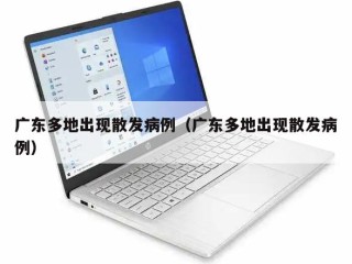 广东多地出现散发病例（广东多地出现散发病例）