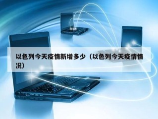 以色列今天疫情新增多少（以色列今天疫情情况）