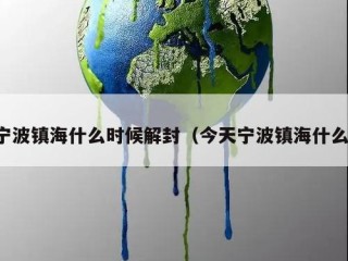 宁波镇海什么时候解封（今天宁波镇海什么）